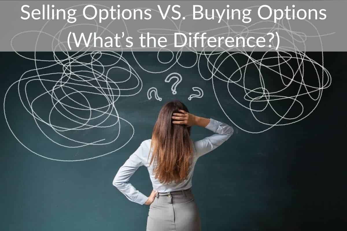 Selling Options VS. Buying Options (What’s the Difference?)