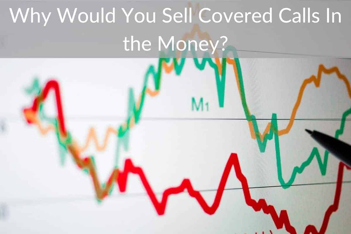 Why Would You Sell Covered Calls In the Money?