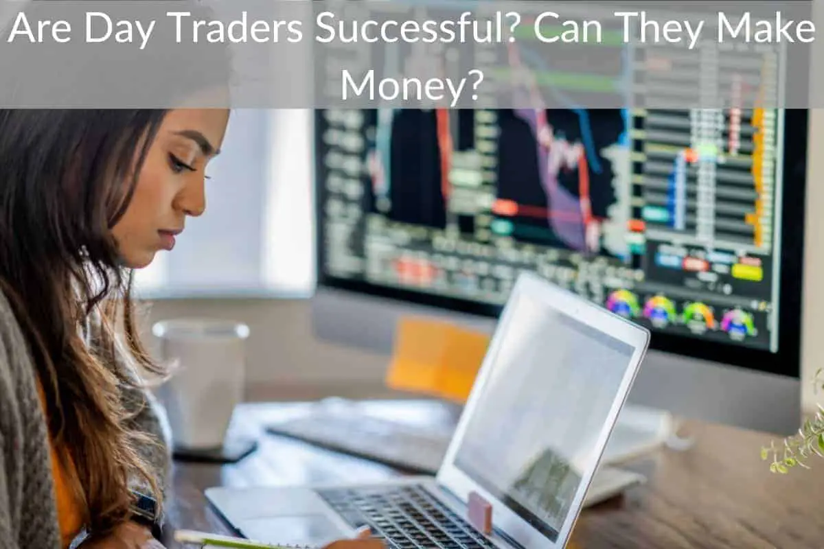 Are Day Traders Successful? Can They Make Money?