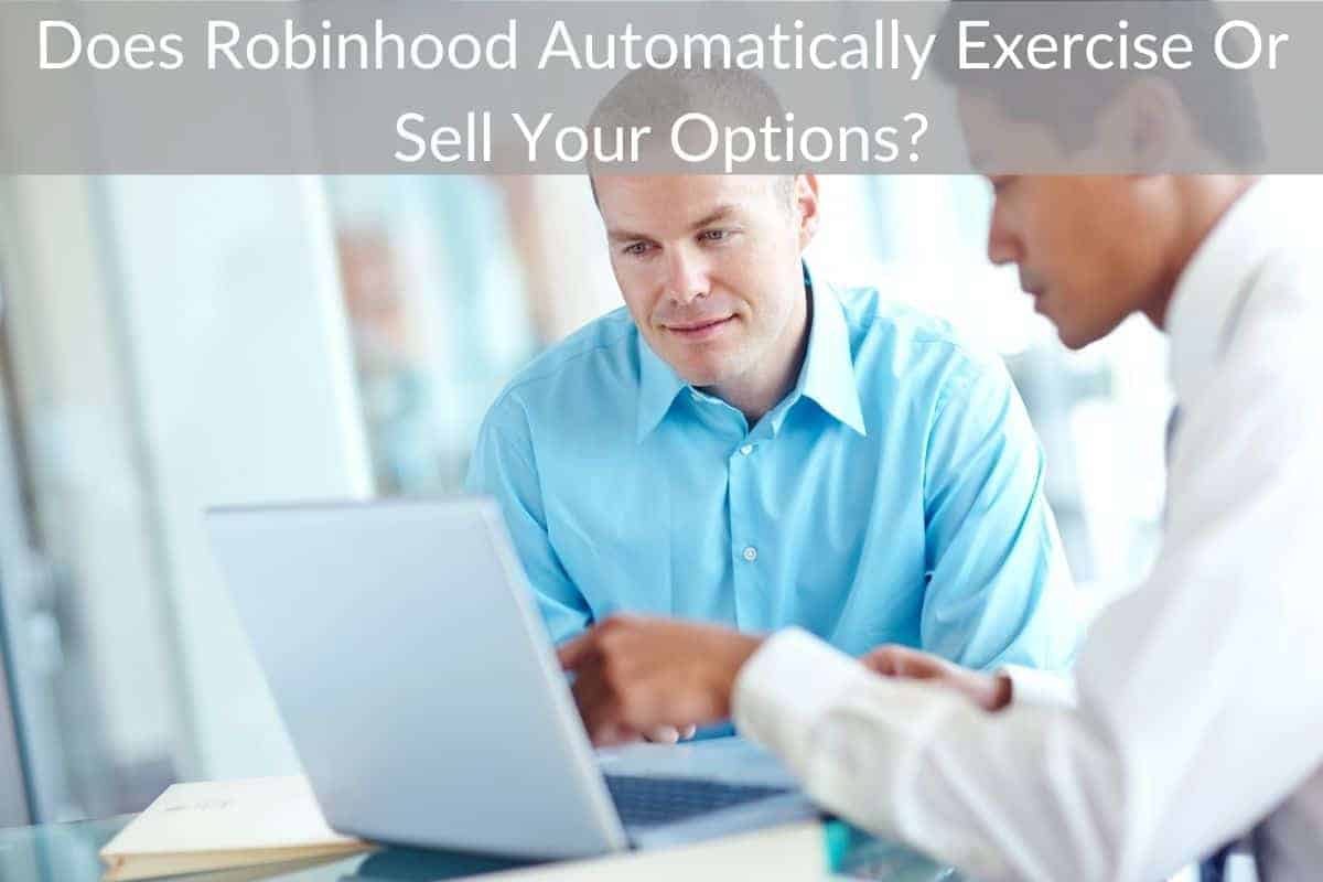 Does Robinhood Automatically Exercise Or Sell Your Options?